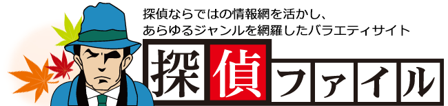 探偵ファイル  |  探偵ならではの情報網を活かし、あらゆるジャンルを網羅したバラエティサイト。